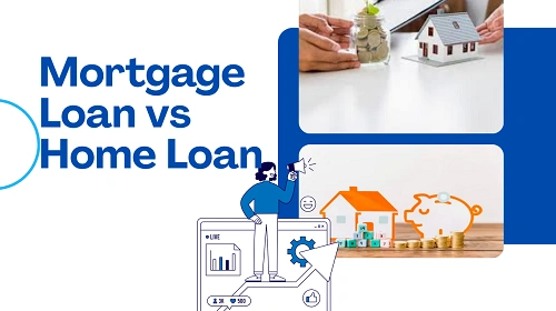 Mortgage Loan vs Home Loan: Which Is Better?